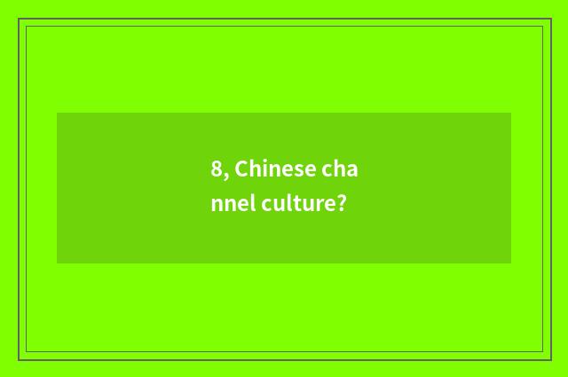 8, Chinese channel culture?
