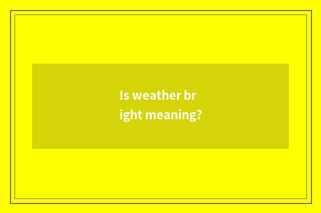 Is weather bright meaning?