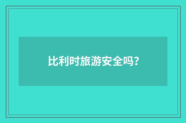 比利时旅游安全吗？