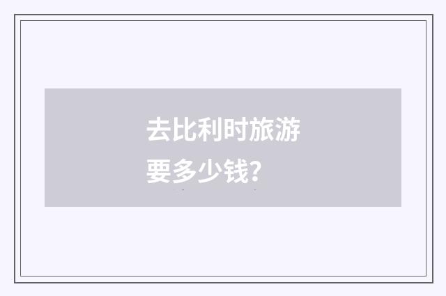 去比利时旅游要多少钱？