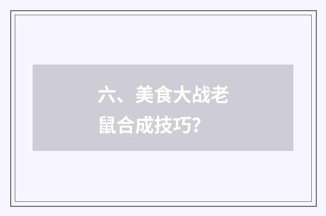 六、美食大战老鼠合成技巧？