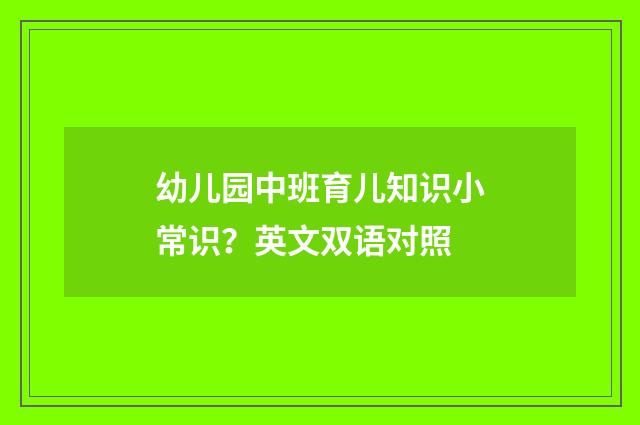 幼儿园中班育儿知识小常识?英文双语对照