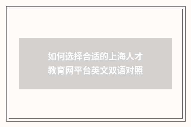 如何选择合适的上海人才教育网平台英文双语对照