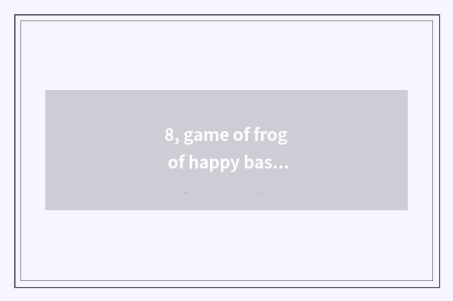 8, game of frog of happy base camp?