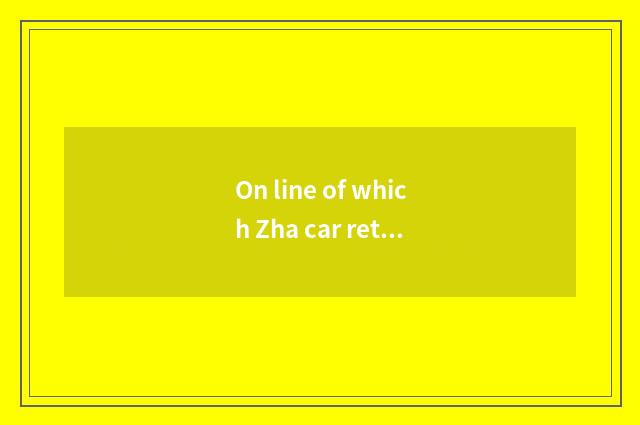 On line of which Zha car retail platform?