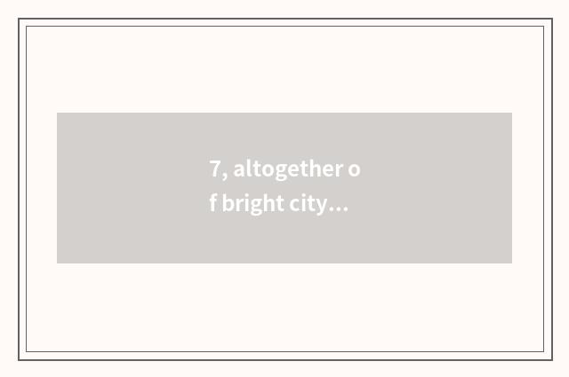 7, altogether of bright city game a few close?
