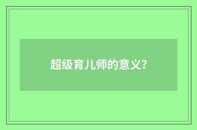超级育儿师的意义？