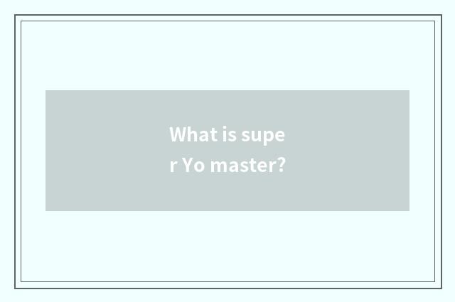 What is super Yo master?