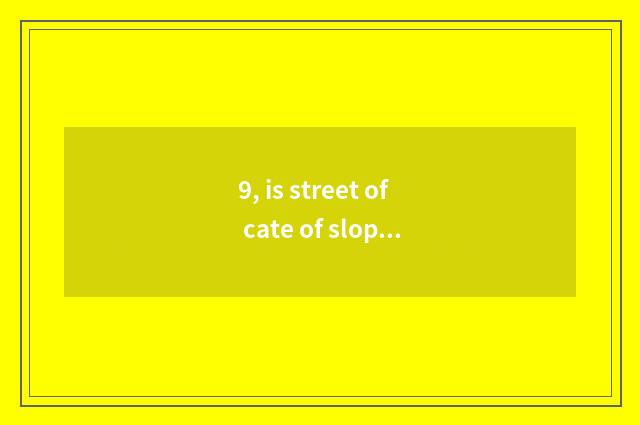 9, is street of cate of slope of brake of in relief river in?