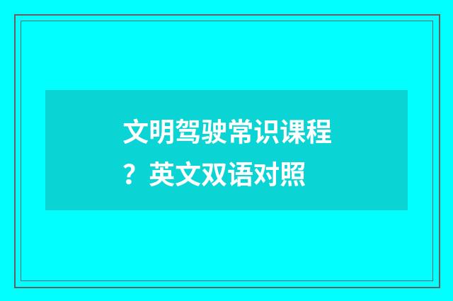 文明驾驶常识课程？英文双语对照