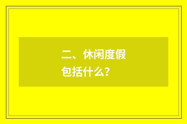 二、休闲度假包括什么？