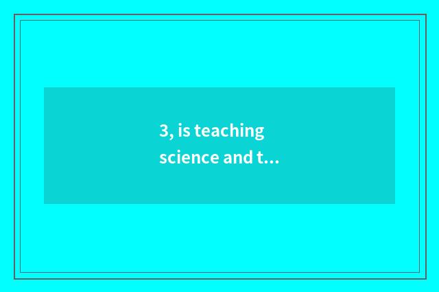 3, is teaching science and technology together normal educational orgnaization?