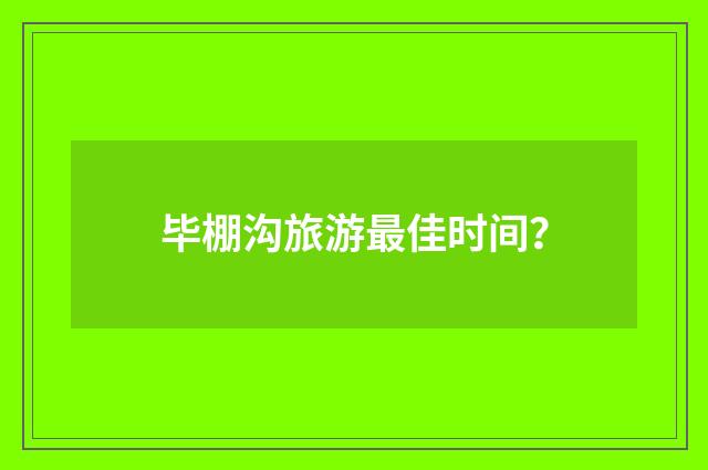 毕棚沟旅游最佳时间?
