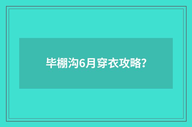 毕棚沟6月穿衣攻略?