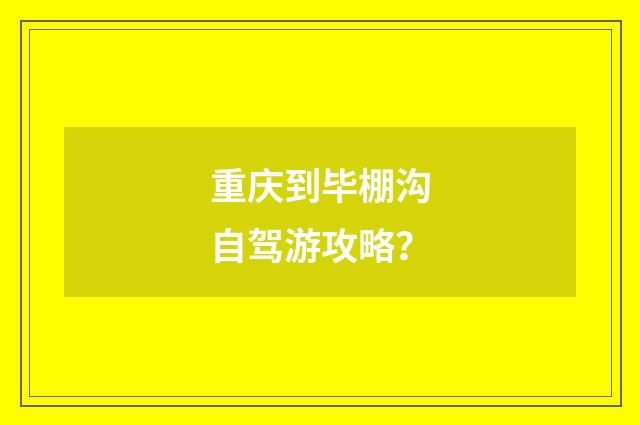 重庆到毕棚沟自驾游攻略?