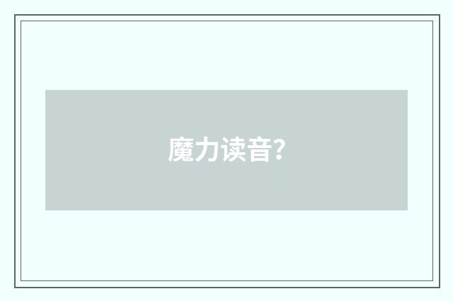 魔力读音？