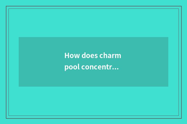 How does charm pool concentrate be infatuated power?