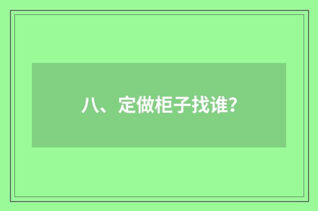 八、定做柜子找谁?