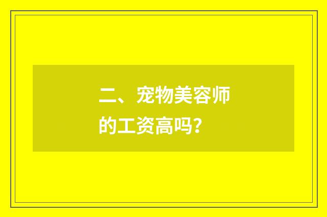 二、宠物美容师的工资高吗？