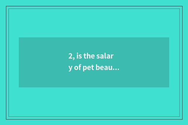 2, is the salary of pet beautician high?