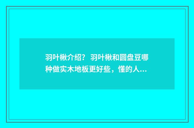 羽叶楸介绍? 羽叶楸和圆盘豆哪种做实木地板更好些,懂的人帮帮忙?英文双语对照