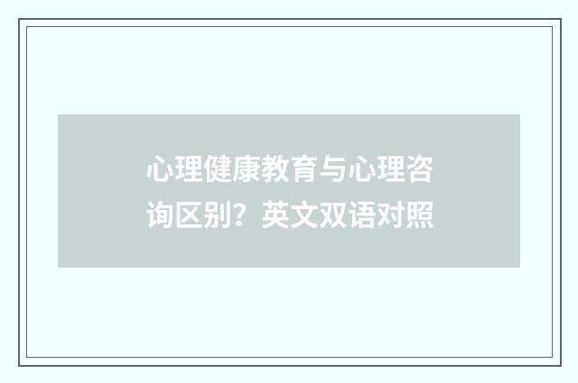 心理健康教育与心理咨询区别?英文双语对照