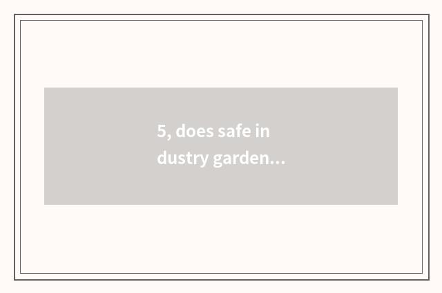5, does safe industry garden build setting?