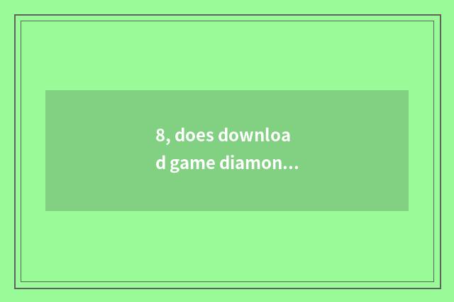 8, does download game diamonds download game method?