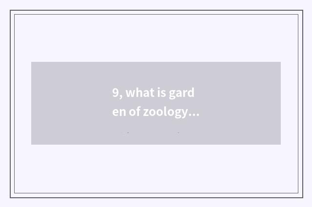 9, what is garden of zoology of science and technology?