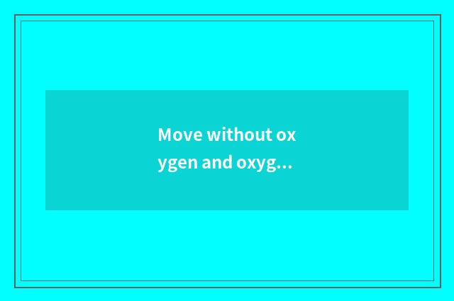 Move without oxygen and oxygen moves which better?