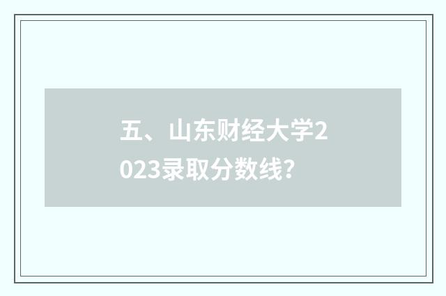 五、山东财经大学2023录取分数线？