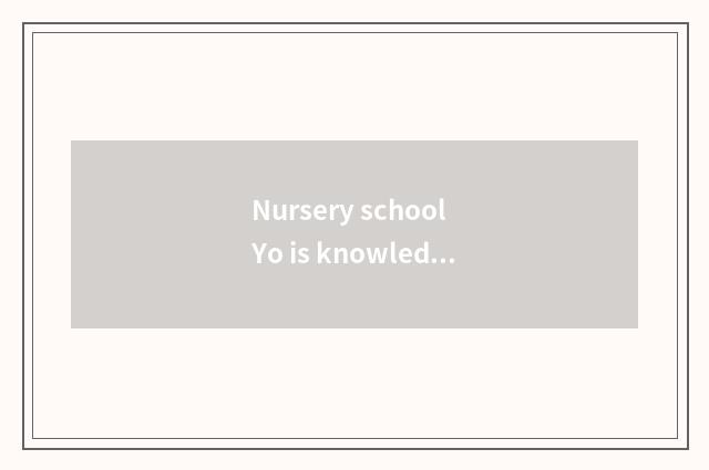 Nursery school Yo is knowledge shared?
