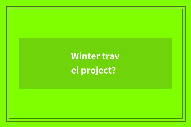 Winter travel project?