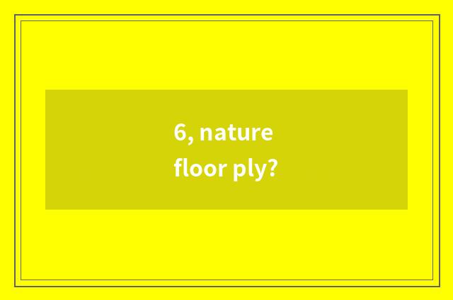 6, nature floor ply?