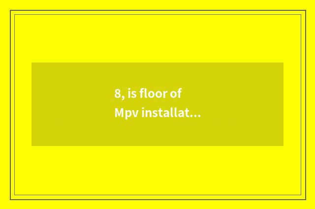 8, is floor of Mpv installation wood good?