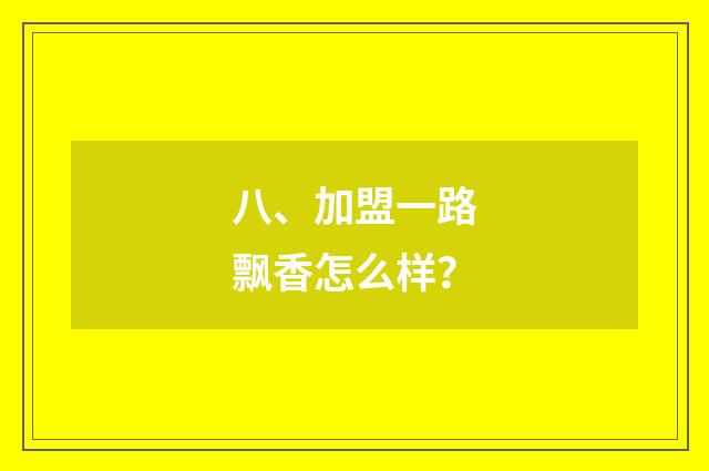 八、加盟一路飘香怎么样?
