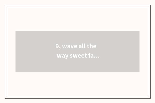 9, wave all the way sweet fastfood car how? Which ability is the most authentic?