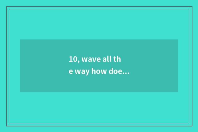 10, wave all the way how does sweet fastfood car encounter city canal to do on t
