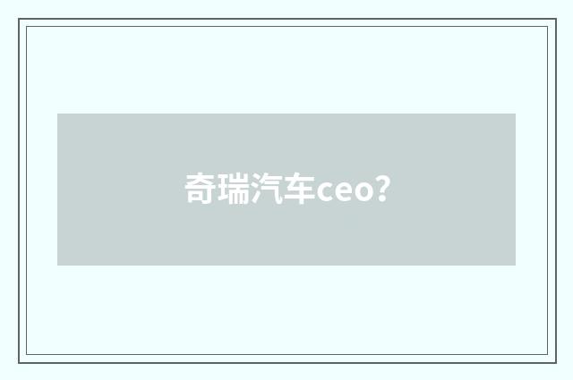 奇瑞汽车ceo？