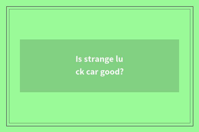 Is strange luck car good?