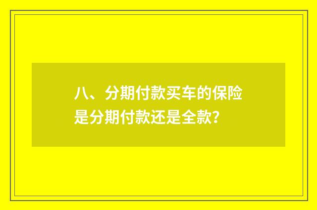 八、分期付款买车的保险是分期付款还是全款？