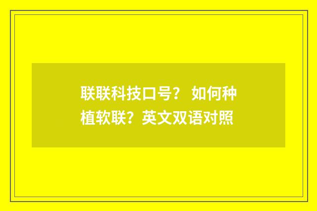 联联科技口号？ 如何种植软联？英文双语对照