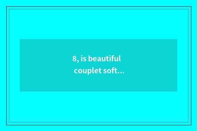 8, is beautiful couplet soft have friendly relations bad?