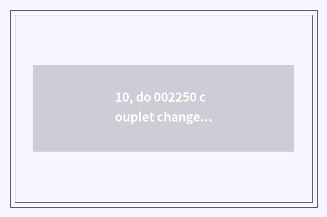 10, do 002250 couplet change science and technology how?