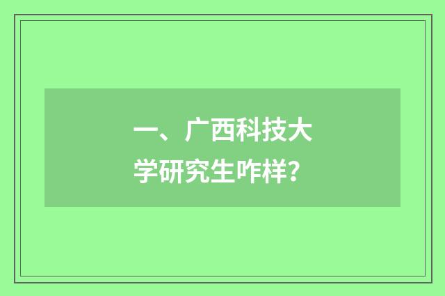 一、广西科技大学研究生咋样?
