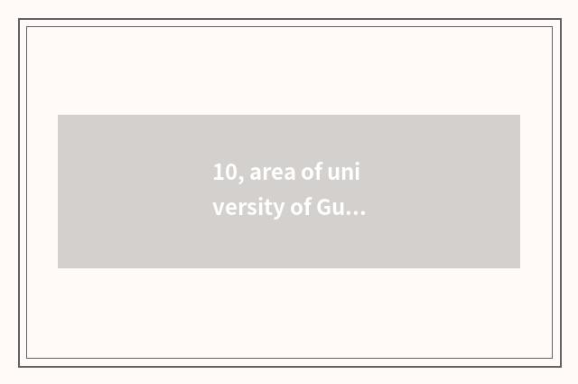 10, area of university of Guangxi science and technology?