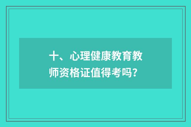 十、心理健康教育教师资格证值得考吗?