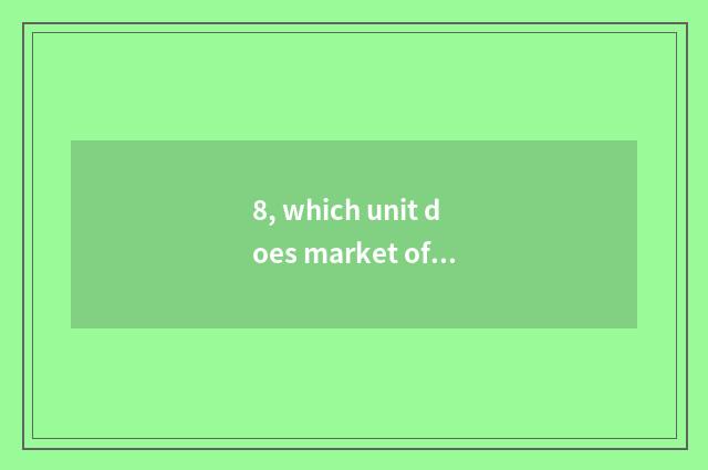 8, which unit does market of science and technology belong to?