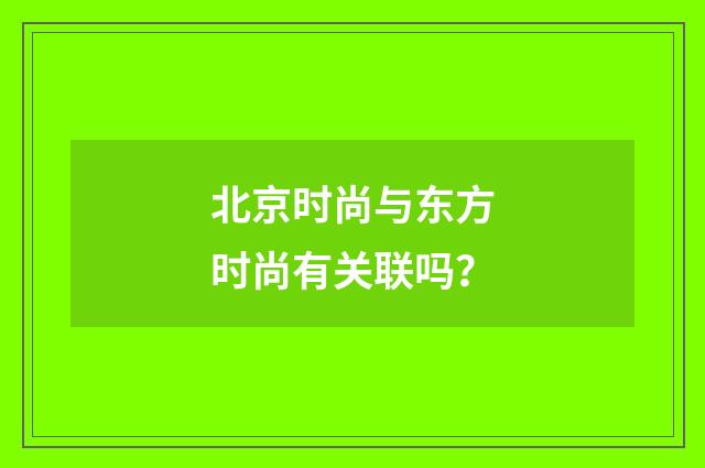北京时尚与东方时尚有关联吗？