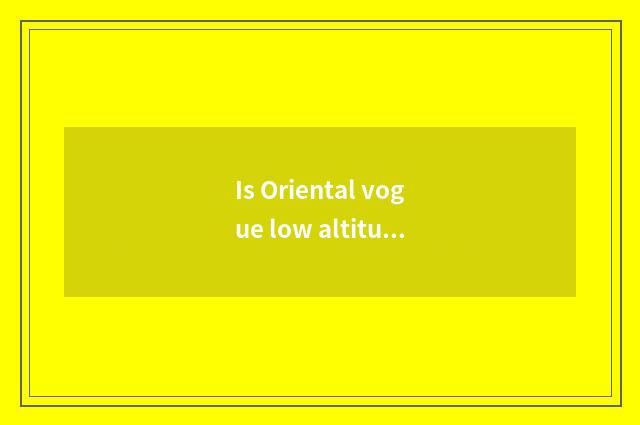 Is Oriental vogue low altitude economy?